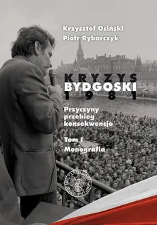 Kryzys bydgoski 1981 Tom 1 Monografia - Outlet - Krzysztof Osiński, Piotr Rybarczyk