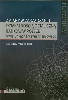 Zmiany w zarządzaniu działalnością detaliczną banków w Polsce - Radosław Księżopolski