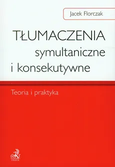 Tłumaczenia symultaniczne i konsekutywne Teoria i praktyka - Outlet - Jacek Florczak
