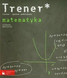 Trener Matematyka poziom podstawowy - Jan Górowski, Adam Łomnicki