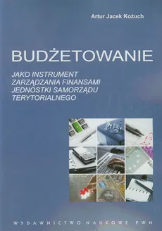 Budżetowanie jako instrument zarządzania finansami jednostki samorządu terytorialnego - Kożuch Artur Jacek