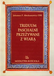 Triduum paschalne przeżywane z wiarą - Abrahamowicz Johannes P.