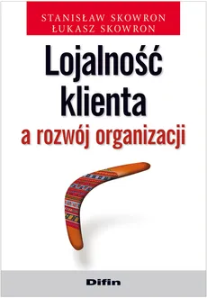 Lojalność klienta a rozwój organizacji - Łukasz Skowron, Stanisław Skowron