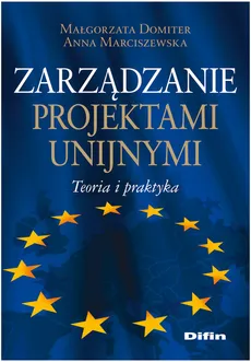 Zarządzanie projektami unijnymi - Anna Marciszewska, Małgorzata Domiter