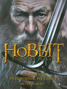 Hobbit Niezwykła podróż Oficjalny przewodnik po filmie - Brian Sibley