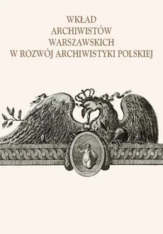 Wkład archiwistów warszawskich w rozwój archiwistyki polskiej