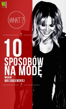 10 sposobów na modę według Mai Sablewskiej - Maja Sablewska