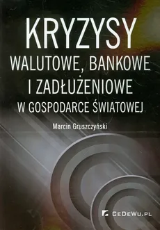 Kryzysy walutowe bankowe i zadłużeniowe w gospodarce światowej - Outlet - Marcin Gruszczyński