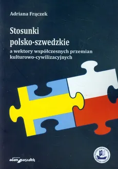 Stosunki polsko-szwedzkie a wektory współczesnych przemian kulturowo-cywilizacyjnych - Adriana Frączek