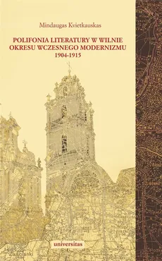 Polifonia literatury w Wilnie okresu wczesnego modernizmu 1904-1915 - Kvietkauskas Mindaugas