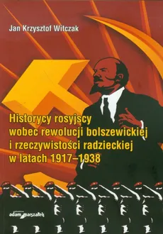 Historycy rosyjscy wobec rewolucji bolszewickiej i rzeczywistości radzieckiej w latach 1917-1938 - Witczak Jan Krzysztof