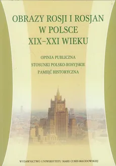 Obrazy Rosji i Rosjan w Polsce XIX-XXI wieku