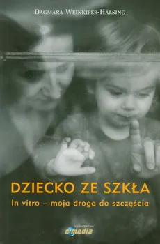 Dziecko ze szkła In vitro moja droga do szczęścia - Dagmara Weinkiper-Halsing
