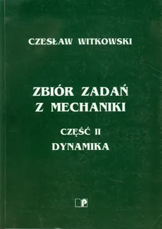 Zbiór zadań z mechaniki część 2 Dynamika - Czesław Witkowski