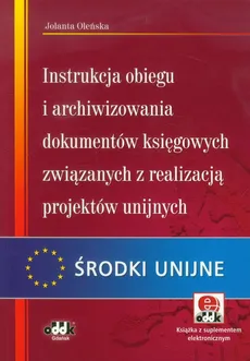 Instrukcja obiegu i archiwizowania dokumentów księgowych związanych z realizacją projektów unijnych - Jolanta Oleńska