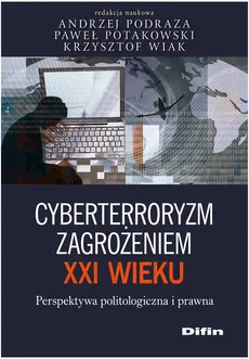 Cyberterroryzm zagrożeniem XXI wieku Perspektywa politologiczna i prawna - Outlet