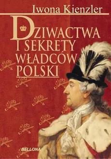 Dziwactwa i sekrety władców Polski - Iwona Kienzler
