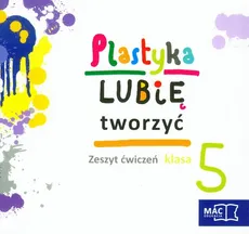 Plastyka Lubię tworzyć 5 Zeszyt ćwiczeń - Marzena Kwiecień, Wojciech Sygut
