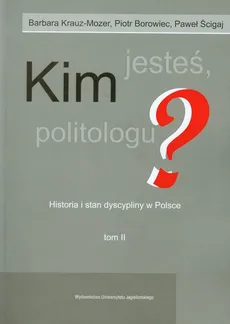 Kim jesteś politologu? Tom 2 - Piotr Borowiec, Barbara Krauz-Mozer, Paweł Ścigaj