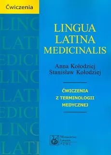 Lingua Latina medicinalis Ćwiczenia z terminologii medycznej - Anna Kołodziej, Stanisław Kołodziej