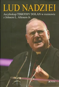 Lud nadziei Arcybiskup Timothy Dolan w rozmowie z Johnem L. Allenem Jr. - Allen John L.