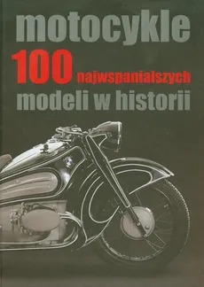 Motocykle 100 najwspanialszych modeli w historii - Outlet