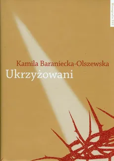 Ukrzyżowani - Kamila Baraniecka-Olszewska