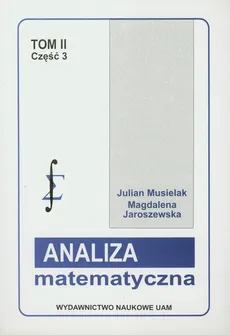 Analiza matematyczna Tom 2 część 3 Miara i całka zagadnienia szczegółowe - Magdalena Jaroszewska, Julian Musielak