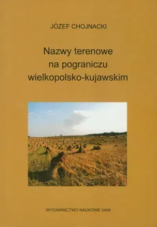 Nazwy terenowe na pograniczu wielkopolsko - kujawskim - Józef Chojnacki