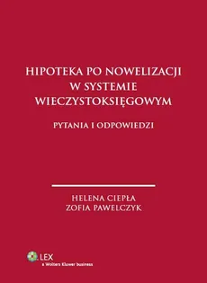 Hipoteka po nowelizacji w systemie wieczystoksięgowym - Helena Ciepła, Zofia Pawelczyk