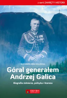 Góral generałem - Andrzej Galica - Kozłowska Aleksandra Anna