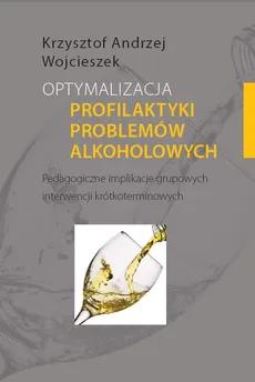 Optymalizacja profilaktyki problemów alkoholowych - Wojcieszek Krzysztof Andrzej
