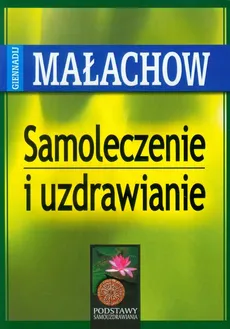 Samoleczenie i uzdrawianie - Gienadij Małachow