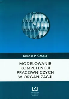 Modelowanie kompetencji pracowniczych w organizacji - Outlet - Czapla Tomasz P.