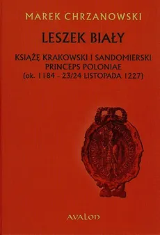 Leszek Biały Książę krakowski i sandomierski princeps poloniae - Outlet - Marek Chrzanowski