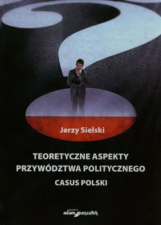 Teoretyczne aspekty przywództwa politycznego - Jerzy Sielski