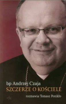 Szczerze o kościele - Tomasz Ponikło, Andrzej Czaja