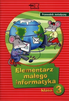 Elementarz małego informatyka 3 Przewodnik metodyczny - Ewelina Sęk, Anna Stankiewicz-Chatys