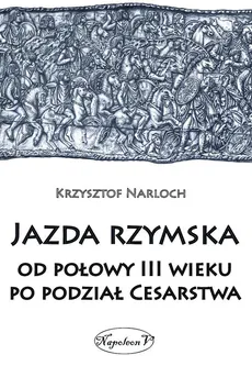 Jazda rzymska od połowy III wieku po podział Cesarstwa - Outlet - Krzysztof Narloch