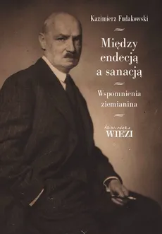Między endecją a sanacją - Kazimierz Fudakowski