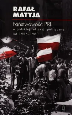 Państwowość PRL w polskiej refleksji politycznej lat 1956-1980 - Outlet - Rafał Matyja