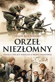 Orzeł niezłomny Polska i Polacy podczas II wojny światowej - Outlet - Halik Kochanski