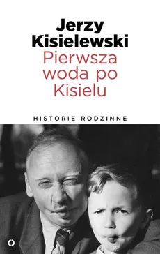 Pierwsza woda po Kisielu Historie rodzinne - Jerzy Kisielewski