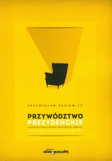 Przywództwo prezydenckie w państwach Europy Środkowej i Wschodniej po 1989 roku - Przemysław Żukiewicz