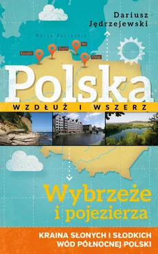 Polska wzdłuż i wszerz Wybrzeże Bałtyku i Pojezierza - Dariusz Jędrzejewski