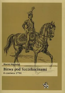 Bitwa pod Szczekocinami 6 czerwca 1794 - Outlet - Maciej Maciejak
