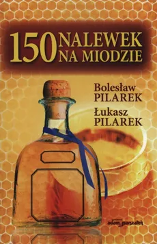 150 nalewek na miodzie - Outlet - Bolesław Pilarek, Łuka Pilarek