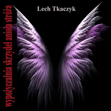Wypożyczalnia skrzydeł anioła stróża - Lech Tkaczyk
