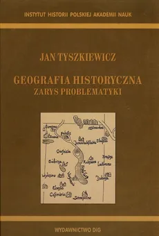 Geografia historyczna Zarys problematyki - Jan Tyszkiewicz