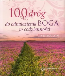100 dróg do odnalezienia Boga w codzienności - Yves Boulvin